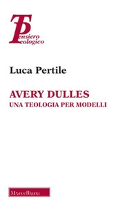 Avery Dulles. Una teologia per modelli - Librerie.coop