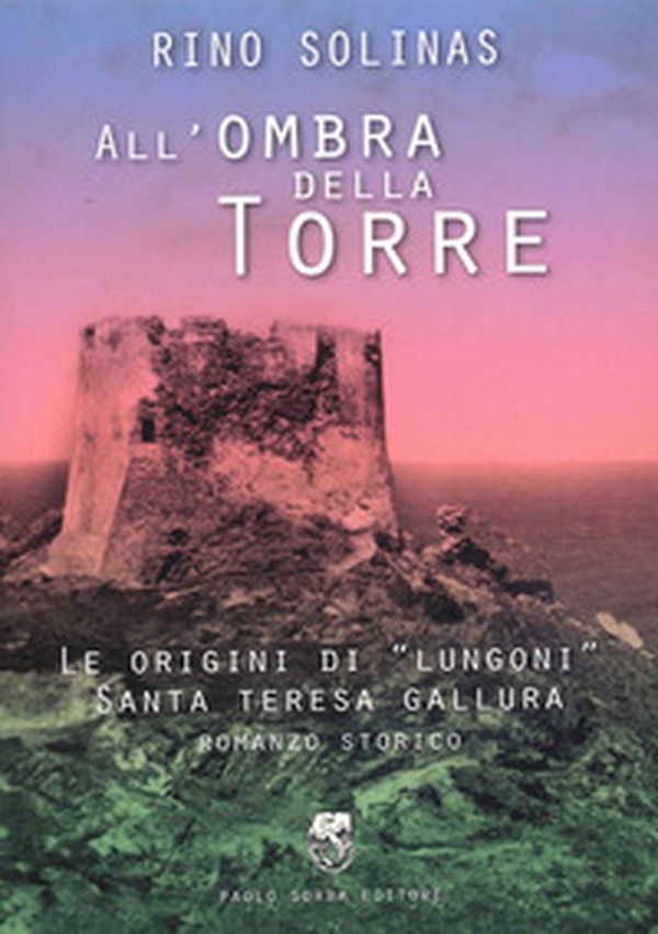 All'ombra della torre. Le origini di Lungoni Santa Teresa Gallura - Librerie.coop All'ombra della torre. Le origini di Lungoni Santa Teresa Gallura - Librerie.coop