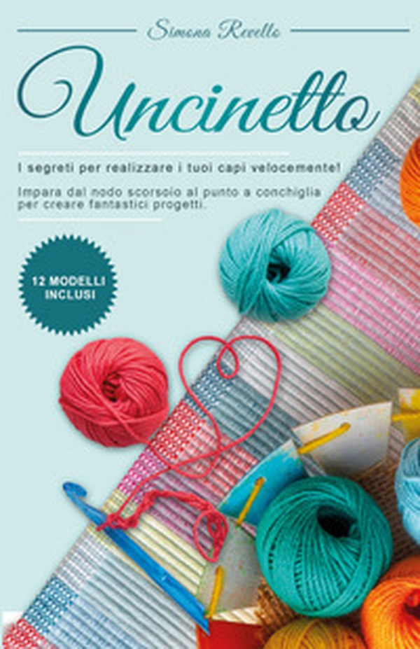 Uncinetto. I segreti per realizzare i tuoi capi velocemente! Impara dal nodo scorsoio al punto a conchiglia per creare fantastici progetti - Librerie.coop Uncinetto. I segreti per realizzare i tuoi capi velocemente! Impara dal nodo scorsoio al punto a conchiglia per creare fantastici progetti - Librerie.coop