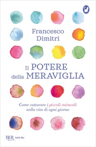 Il potere della meraviglia. Come catturare i piccoli miracoli nella vita di ogni giorno - Librerie.coop