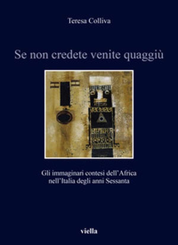 Se non credete venite quaggiù. Gli immaginari contesi dell'Africa nell'Italia degli anni Sessanta - Librerie.coop Se non credete venite quaggiù. Gli immaginari contesi dell'Africa nell'Italia degli anni Sessanta - Librerie.coop