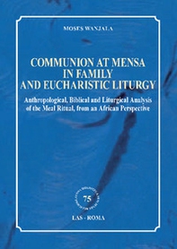 Communion at mensa in family and eucharistic liturgy. Anthropological, Biblical and Liturgical Analysis of the Meal Ritual, from an African Perspective - Librerie.coop