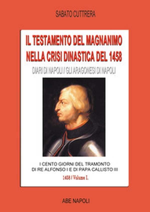 Il testamento del magnanimo nella crisi dinastica del 1458. I cento giorni del tramonto di re Alfonso I e di Papa Callisto III - Vol. 1 - Librerie.coop