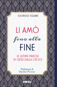 Li amò fino alla fine. Le ultime parole di Gesù dalla croce - Librerie.coop