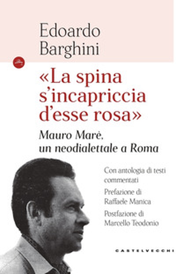 «La spina s'incapriccia d'esse rosa». Mauro Marè, un neodialettale a Roma - Librerie.coop «La spina s'incapriccia d'esse rosa». Mauro Marè, un neodialettale a Roma - Librerie.coop