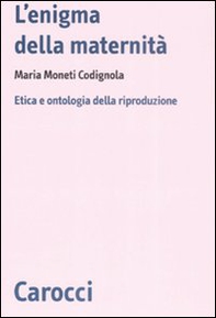 L'enigma della maternità. Etica e ontologia della riproduzione - Librerie.coop