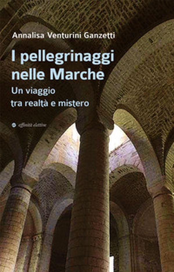 I pellegrinaggi nelle Marche. Un viaggio tra realtà e mistero - Librerie.coop I pellegrinaggi nelle Marche. Un viaggio tra realtà e mistero - Librerie.coop