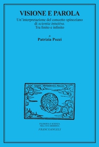 Visione e parola. Un'interpretazione del concetto spinoziano di scientia intuitiva. Tra finito e infinito - Librerie.coop Visione e parola. Un'interpretazione del concetto spinoziano di scientia intuitiva. Tra finito e infinito - Librerie.coop