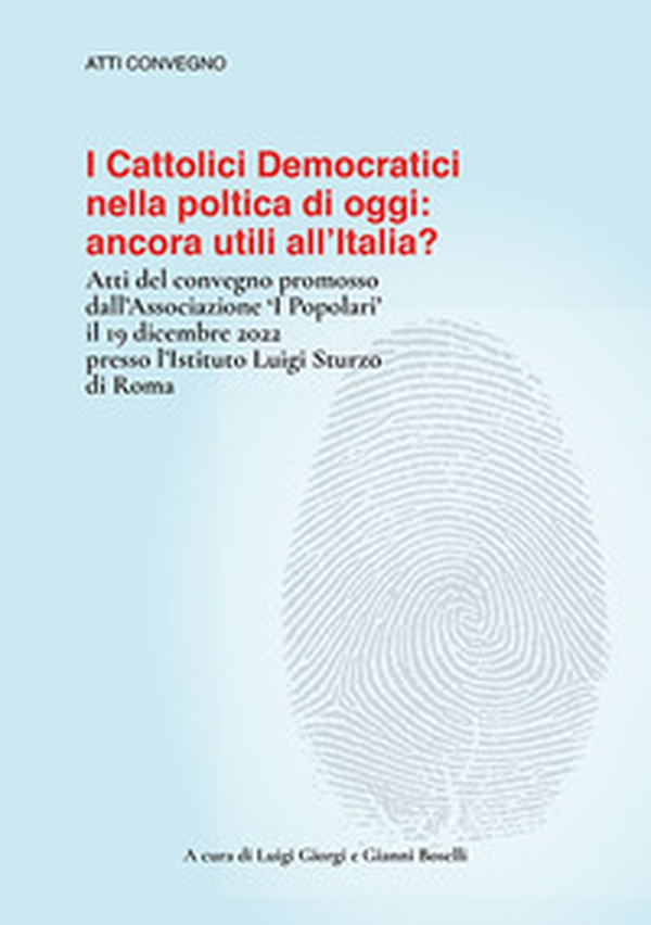 I cattolici democratici nella politica di oggi: ancora utili all'Italia? Atti del convegno - Librerie.coop I cattolici democratici nella politica di oggi: ancora utili all'Italia? Atti del convegno - Librerie.coop