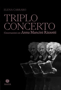 Triplo concerto. Conversazioni con Anna Mancini Rizzotti - Librerie.coop