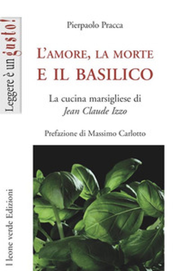 L'amore, la morte e il basilico. La cucina marsigliese di Jean-Claude Izzo - Librerie.coop L'amore, la morte e il basilico. La cucina marsigliese di Jean-Claude Izzo - Librerie.coop