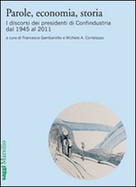 Parole, economia, storia. I discorsi dei presidenti di Confindustria dal 1945 al 2011 - Librerie.coop