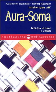 Iniziazione all'aura soma. Terapia di luce e colori - Librerie.coop