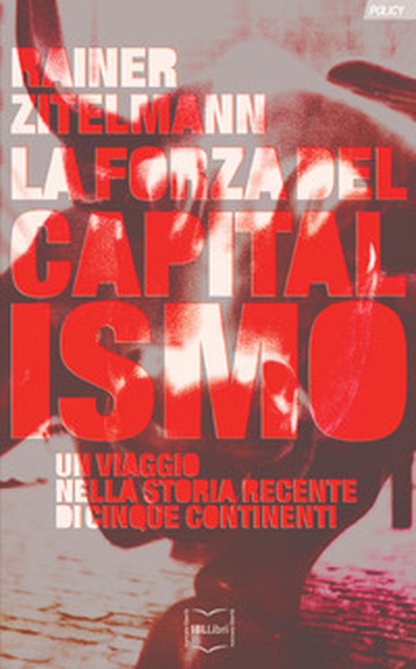 La forza del capitalismo. Un viaggio nella storia recente di cinque continenti - Librerie.coop La forza del capitalismo. Un viaggio nella storia recente di cinque continenti - Librerie.coop