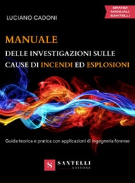 Manuale delle investigazioni sulle cause di incendi ed esplosioni. Guida teorica e pratica con applicazioni di ingegneria forense - Librerie.coop