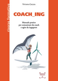 Coach_ing. Manuale pratico per comunicare da coach e agire da ingegnere - Librerie.coop