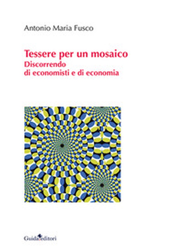 Tessere per un mosaico. Discorrendo di economisti e di economia - Librerie.coop Tessere per un mosaico. Discorrendo di economisti e di economia - Librerie.coop