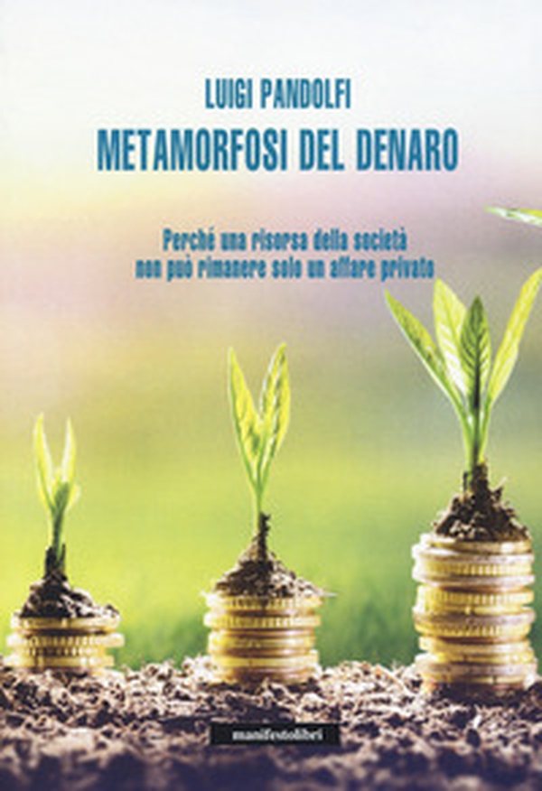 Metamorfosi del denaro. Perché una risorsa della società non può rimanere solo un affare privato - Librerie.coop Metamorfosi del denaro. Perché una risorsa della società non può rimanere solo un affare privato - Librerie.coop