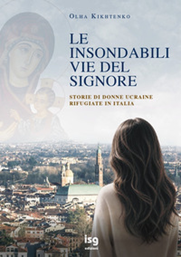 Le insondabili vie del Signore. Storie di donne ucraine rifugiate in italia - Librerie.coop