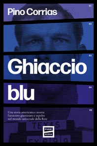 Ghiaccio blu. Una storia americana e nostra: l'assassino giustiziato e sepolto nel mondo universale della rete - Librerie.coop
