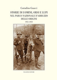Storie di uomini, orsi e lupi nel Parco nazionale d'Abruzzo delle origini. 1921-1933 - Librerie.coop