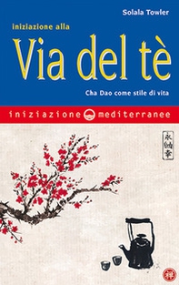 Iniziazione alla via del tè. Cha Dao come stile di vita - Librerie.coop