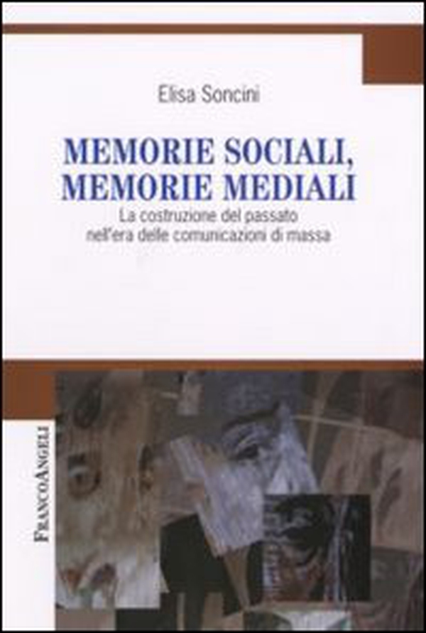 Memorie sociali, memorie mediali. La costruzione del passato nell'era delle comunicazioni di massa - Librerie.coop Memorie sociali, memorie mediali. La costruzione del passato nell'era delle comunicazioni di massa - Librerie.coop