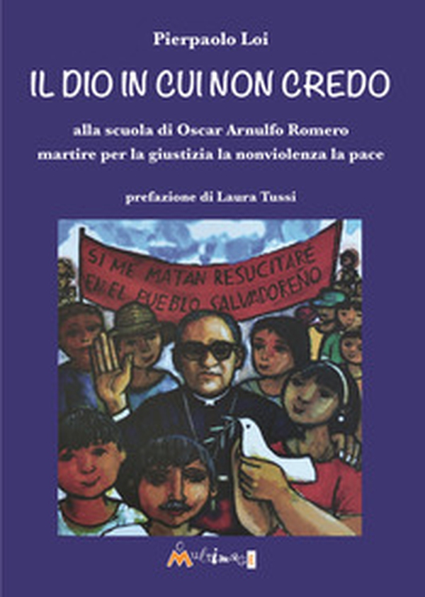 Il Dio in cui non credo. Alla scuola di Oscar Arnulfo Romero martire per la giustizia la nonviolenza la pace - Librerie.coop Il Dio in cui non credo. Alla scuola di Oscar Arnulfo Romero martire per la giustizia la nonviolenza la pace - Librerie.coop