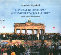 Il muro di Berlino. Vent'anni fa, la caduta. Storia, memoria e immagini - Librerie.coop