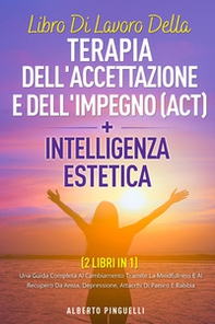 Libro di lavoro della terapia dell'accettazione e dell'impegno (ACT)-Intelligenza estetica - Librerie.coop Libro di lavoro della terapia dell'accettazione e dell'impegno (ACT)-Intelligenza estetica - Librerie.coop