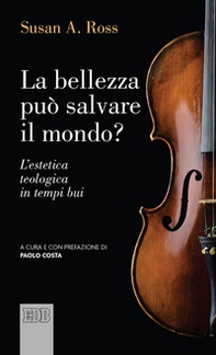 La bellezza può salvare il mondo? L'estetica teologica in tempi bui - Librerie.coop