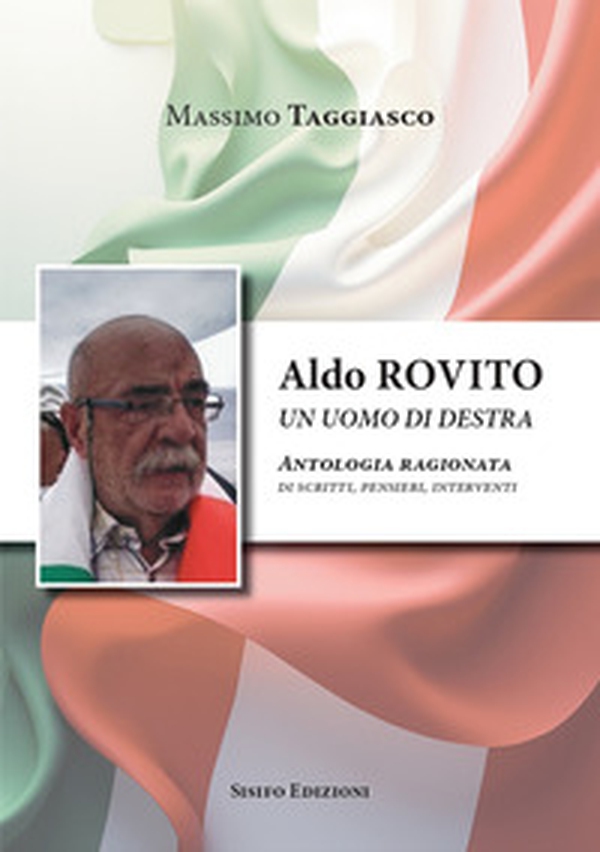 Aldo Rovito un uomo di destra. Antologia ragionata di scritti, pensieri, interventi - Librerie.coop Aldo Rovito un uomo di destra. Antologia ragionata di scritti, pensieri, interventi - Librerie.coop