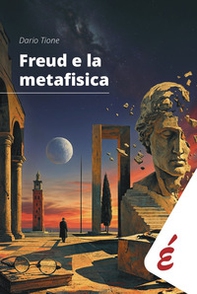 Freud e la metafisica. Saggio sui rapporti speculativi tra filosofia e psicoanalisi - Librerie.coop
