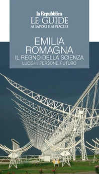 Emilia Romagna. Il regno della scienza. Luoghi, persone, futuro. Le guide ai sapori e ai piaceri - Librerie.coop