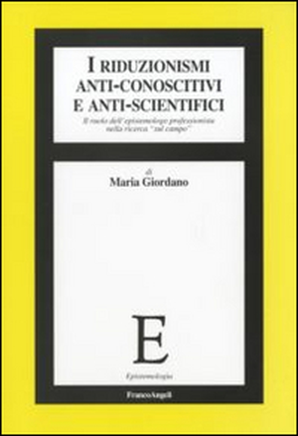 I riduzionismi anti-conoscitivi e anti-scientifici. Il ruolo dell'epistemologo professionista nella ricerca «sul campo» - Librerie.coop I riduzionismi anti-conoscitivi e anti-scientifici. Il ruolo dell'epistemologo professionista nella ricerca «sul campo» - Librerie.coop