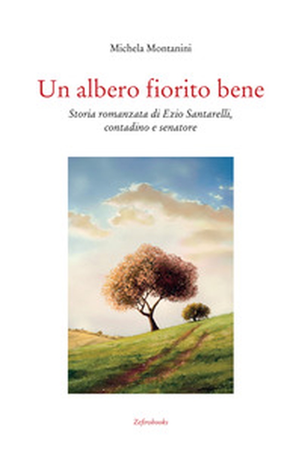 Un albero fiorito bene. Storia romanzata di Ezio Santarelli, contadino e senatore - Librerie.coop