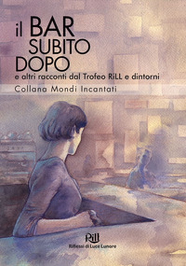 Il bar subito dopo e altri racconti dal Trofeo RiLL e dintorni - Librerie.coop Il bar subito dopo e altri racconti dal Trofeo RiLL e dintorni - Librerie.coop
