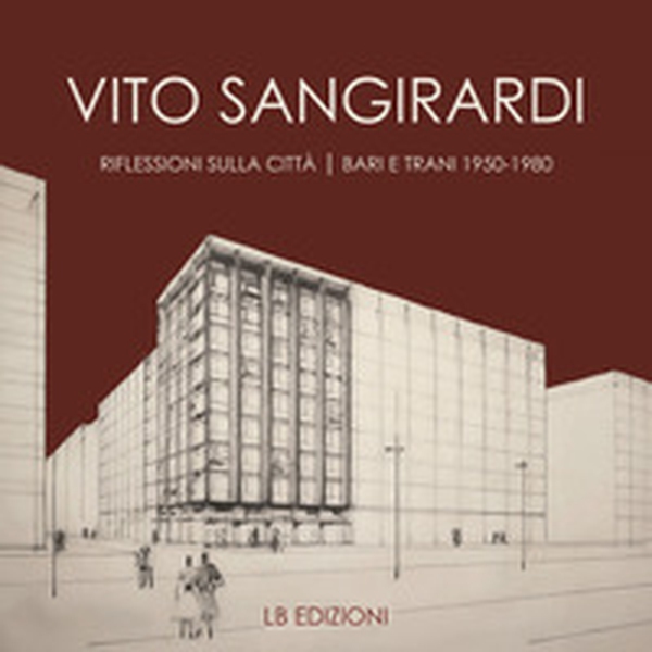 Vito Sangirardi. Riflessioni sulla città. Bari e Trani 1950-1980 - Librerie.coop Vito Sangirardi. Riflessioni sulla città. Bari e Trani 1950-1980 - Librerie.coop
