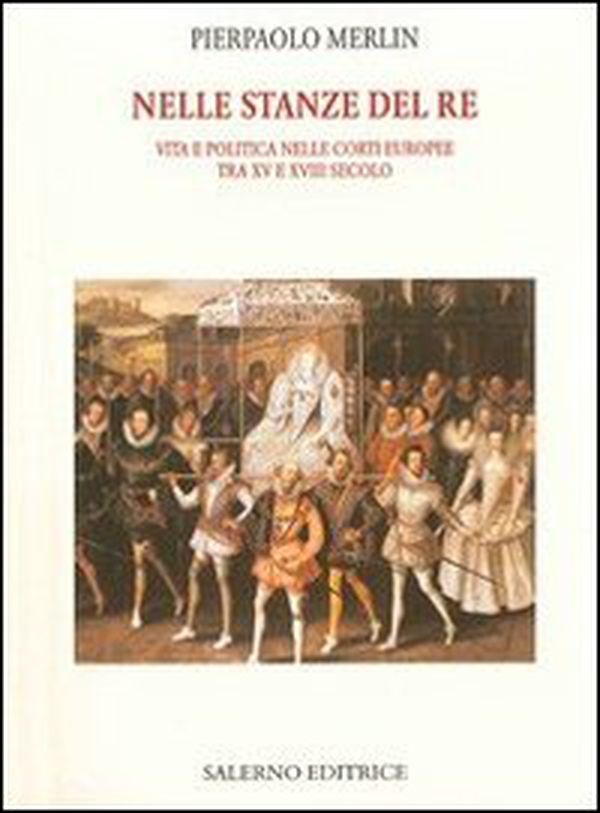Nelle stanze del re. Vita e politica nelle corti europee tra XV e XVIII secolo - Librerie.coop Nelle stanze del re. Vita e politica nelle corti europee tra XV e XVIII secolo - Librerie.coop