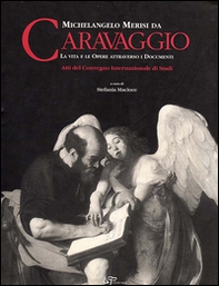 Michelangelo Merisi da Caravaggio. La vita le opere attraverso i documenti. Ediz. italiana e inglese - Librerie.coop