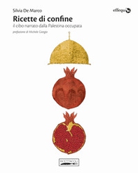 Ricette di confine. Il cibo narrato dalla Palestina occupata - Librerie.coop Ricette di confine. Il cibo narrato dalla Palestina occupata - Librerie.coop