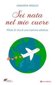 Sei nata nel mio cuore. Pillole di vita di una mamma adottiva  - Librerie.coop Sei nata nel mio cuore. Pillole di vita di una mamma adottiva  - Librerie.coop