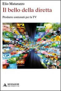 Il bello della diretta. Produrre contenuti per la TV - Librerie.coop Il bello della diretta. Produrre contenuti per la TV - Librerie.coop