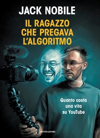 Il ragazzo che pregava l'algoritmo. Quanto costa una vita su YouTube - Librerie.coop