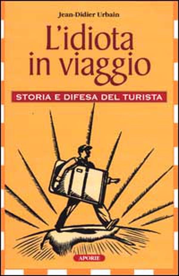 L'idiota in viaggio. Storia e difesa del turista - Librerie.coop L'idiota in viaggio. Storia e difesa del turista - Librerie.coop