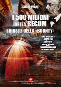 I 500 milioni della Bégum-I ribelli della Bounty-Tre racconti fantastici: Il dottor Ox, Maestro Zaccaria ovvero l'anima dell'orologiaio, Un dramma in aria (rist. anast. 1879) - Librerie.coop