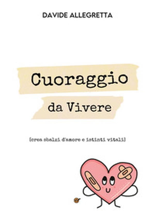 Cuoraggio da vivere (crea sbalzi d'amore e istinti vitali) - Librerie.coop Cuoraggio da vivere (crea sbalzi d'amore e istinti vitali) - Librerie.coop