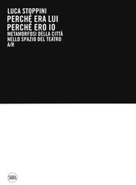 Luca Stoppini. Perché era lui perché ero io. Metamorfosi della città nello spazio del teatro A/R - Librerie.coop