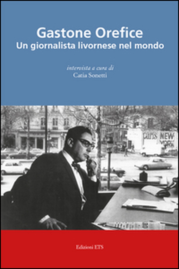 Gastone Orefice. Un giornalista livornese nel mondo - Librerie.coop Gastone Orefice. Un giornalista livornese nel mondo - Librerie.coop