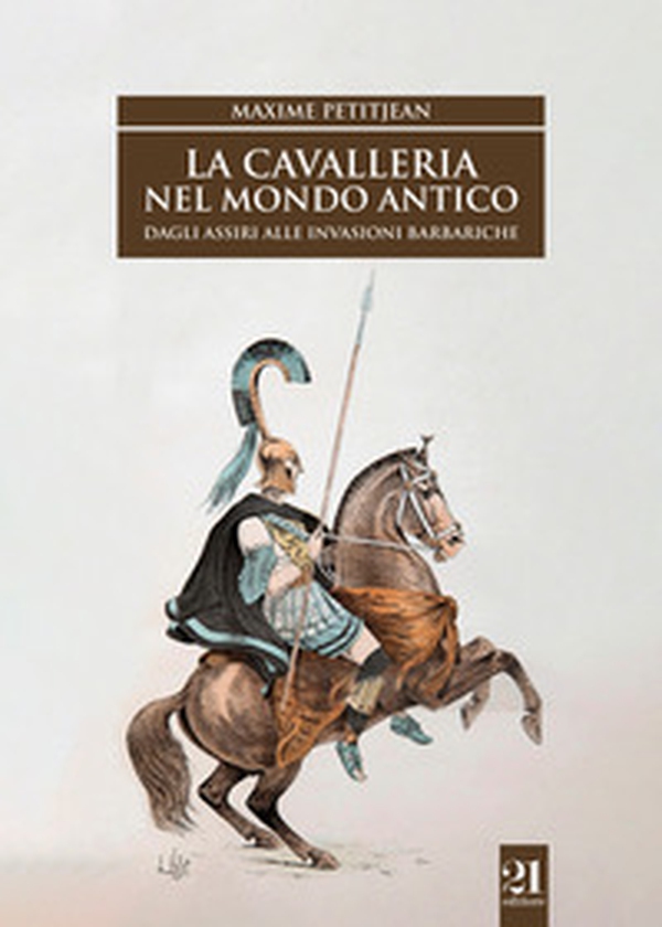 La cavalleria nel mondo antico. Dagli assiri alle invasioni barbariche - Librerie.coop La cavalleria nel mondo antico. Dagli assiri alle invasioni barbariche - Librerie.coop